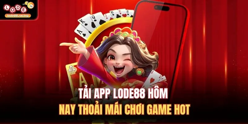 Tải app Lode88 1 Tải app Lode88 hôm nay thoải mái chơi game hot